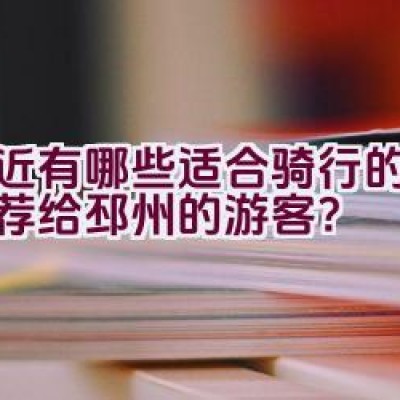 附近有哪些适合骑行的路线推荐给邳州的游客？