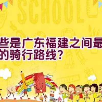 哪些是广东福建之间最受欢迎的骑行路线？