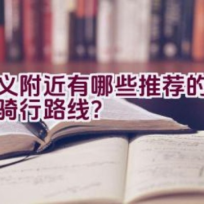 金义附近有哪些推荐的自行车骑行路线？