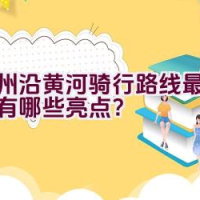 郑州沿黄河骑行路线最新指南有哪些亮点？