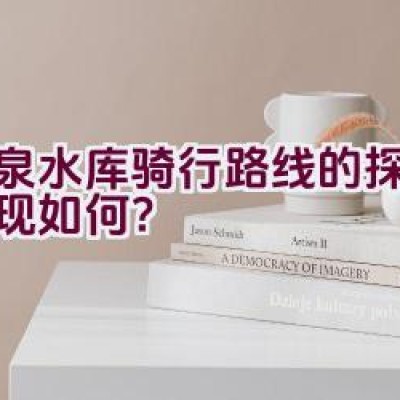 大泉水库骑行路线的探索与发现如何？