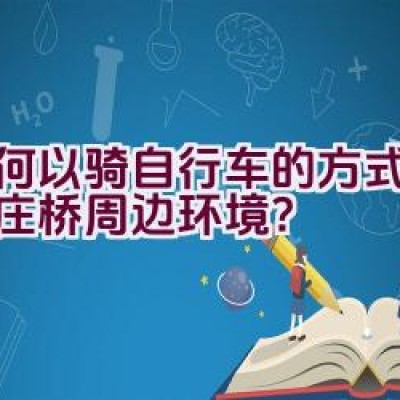 如何以骑自行车的方式探索刘庄桥周边环境？