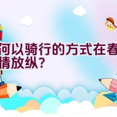 如何以骑行的方式在春天里尽情放纵？