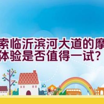 探索临沂滨河大道的摩托骑行体验是否值得一试？