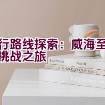 骑行路线探索：威海至拉萨的挑战之旅