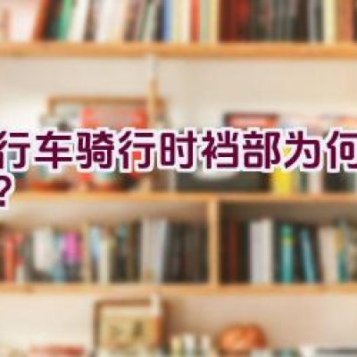 自行车骑行时裆部为何会磨伤？