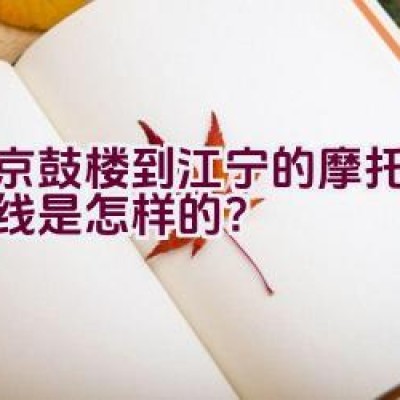 南京鼓楼到江宁的摩托骑行路线是怎样的？