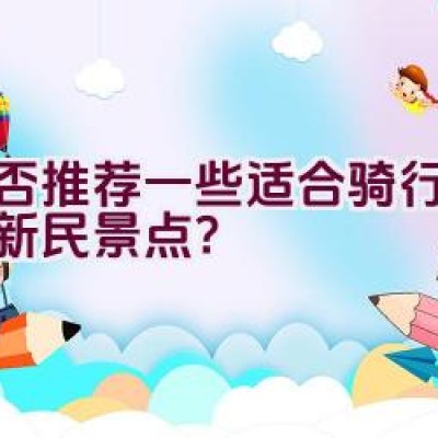 能否推荐一些适合骑行探索的新民景点？