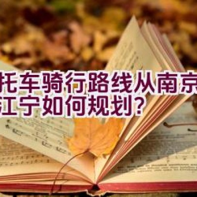 摩托车骑行路线从南京鼓楼至江宁如何规划？