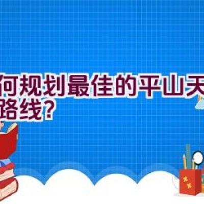 “如何规划最佳的平山天路骑行路线？”