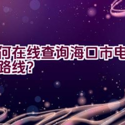 如何在线查询海口市电车骑行路线？