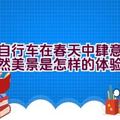 骑自行车在春天中肆意探索自然美景是怎样的体验？