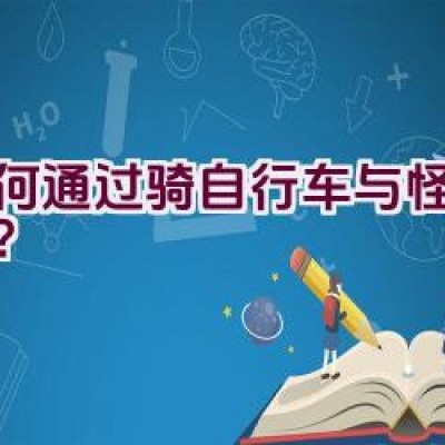 如何通过骑自行车与怪物合体？