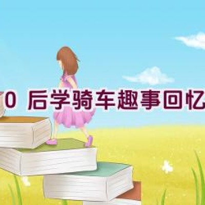 80后学骑车趣事回忆录