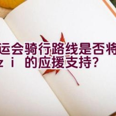 亚运会骑行路线是否将获得uzi的应援支持？