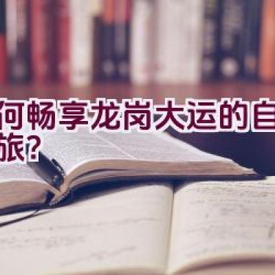 如何畅享龙岗大运的自行车之旅？