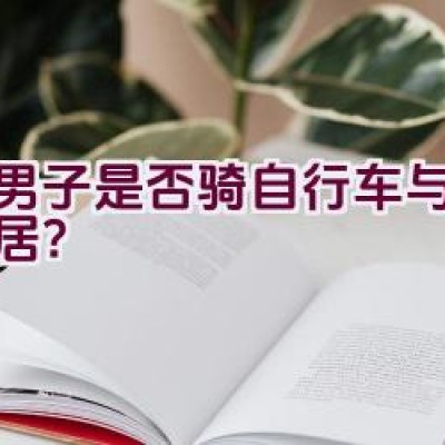 该男子是否骑自行车与某人同居？