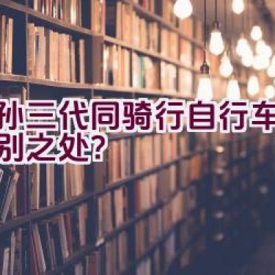 祖孙三代同骑行自行车有何特别之处？