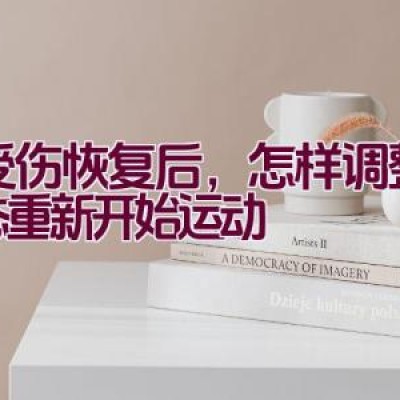 当受伤恢复后，怎样调整好状态重新开始运动