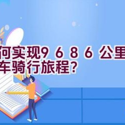 如何实现9686公里的自行车骑行旅程？