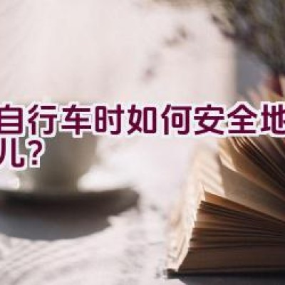 骑自行车时如何安全地携带婴儿？