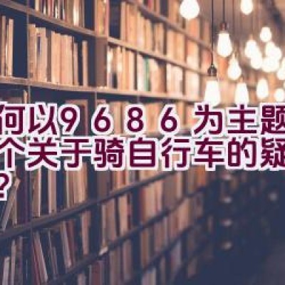 如何以9686为主题构思一个关于骑自行车的疑问句标题？