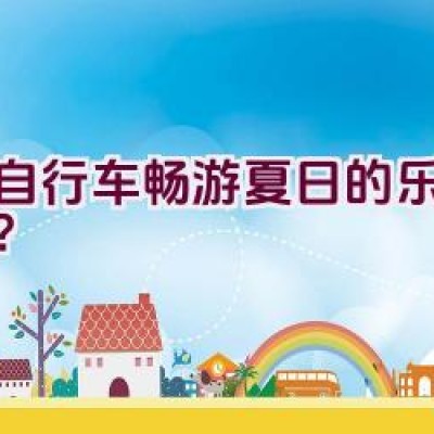 骑自行车畅游夏日的乐趣如何？