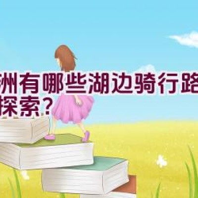 欧洲有哪些湖边骑行路线可供探索？