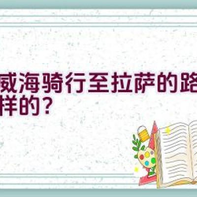 从威海骑行至拉萨的路线是怎样的？