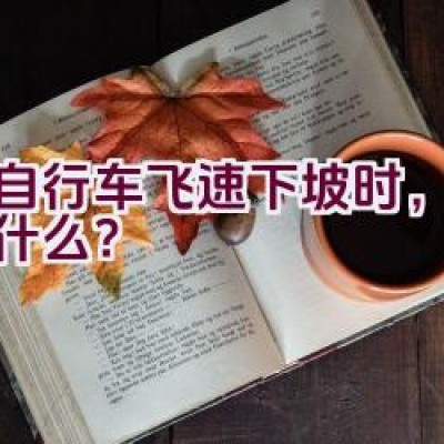 当自行车飞速下坡时，会发生什么？