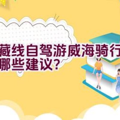 川藏线自驾游威海骑行攻略有哪些建议？