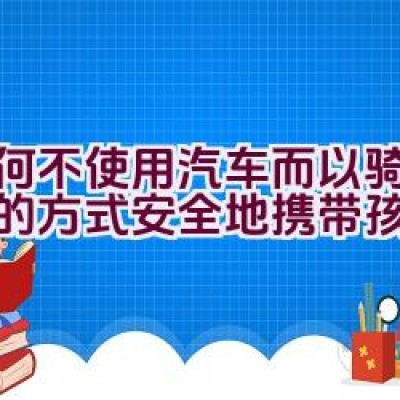 如何不使用汽车而以骑自行车的方式安全地携带孩子出行？