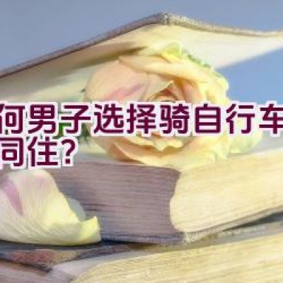 为何男子选择骑自行车与伴侣同住？