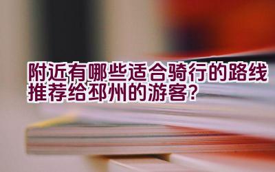 附近有哪些适合骑行的路线推荐给邳州的游客？插图