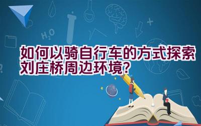 如何以骑自行车的方式探索刘庄桥周边环境？插图