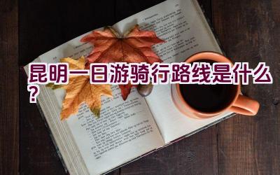 昆明一日游骑行路线是什么？插图