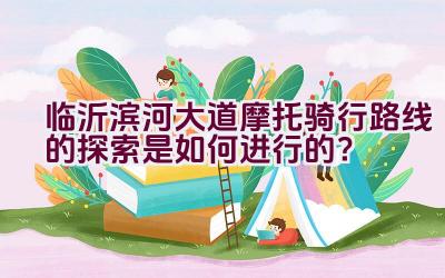 临沂滨河大道摩托骑行路线的探索是如何进行的？插图