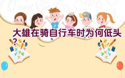 大雄在骑自行车时为何低头？插图