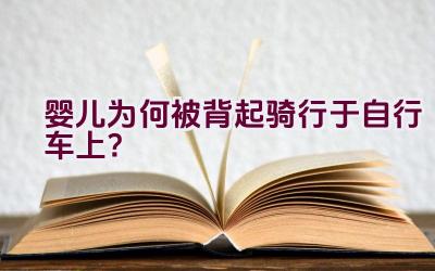 婴儿为何被背起骑行于自行车上？插图