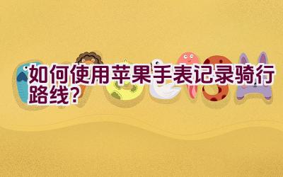 如何使用苹果手表记录骑行路线？插图