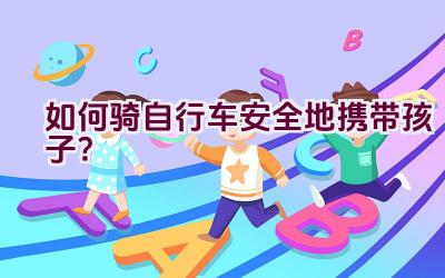 如何骑自行车安全地携带孩子？插图