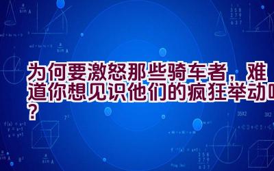 为何要激怒那些骑车者，难道你想见识他们的疯狂举动吗？插图