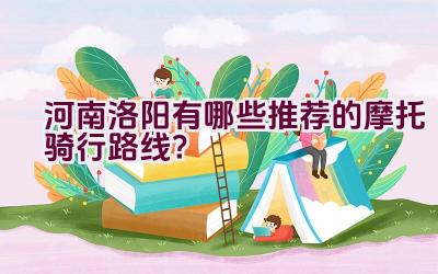 河南洛阳有哪些推荐的摩托骑行路线？插图