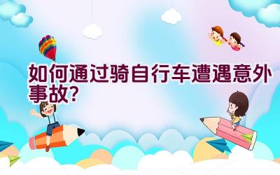 如何通过骑自行车遭遇意外事故？插图