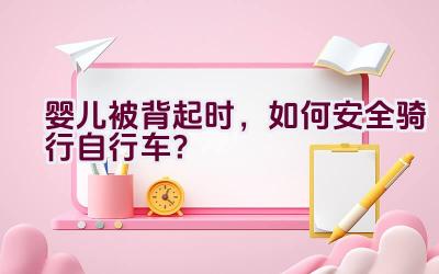 婴儿被背起时，如何安全骑行自行车？插图