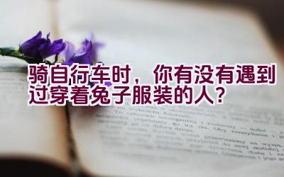 骑自行车时，你有没有遇到过穿着兔子服装的人？插图