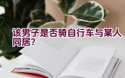 该男子是否骑自行车与某人同居？插图