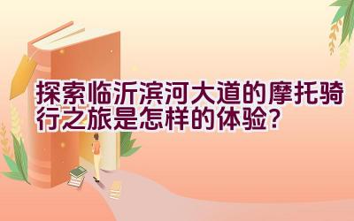 探索临沂滨河大道的摩托骑行之旅是怎样的体验？插图