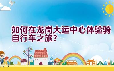 如何在龙岗大运中心体验骑自行车之旅？插图