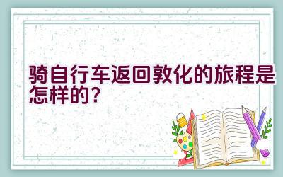 骑自行车返回敦化的旅程是怎样的？插图